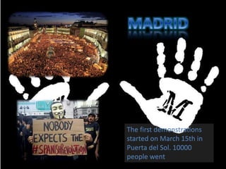 The first demonstrations 
started on March 15th in 
Puerta del Sol. 10000 
people went 
 