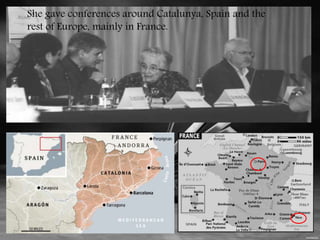 She gave conferences around Catalunya, Spain and the 
rest of Europe, mainly in France. 
 