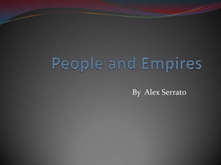 People and Empires  By  Alex Serrato 