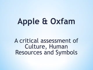 Apple & Oxfam

A critical assessment of
    Culture, Human
Resources and Symbols
 