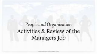 People and Organization
Activities & Review of the
Managers Job
Universal business school |CMBA7 | 1602
 