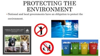  National and local governments have an obligation to protect the
environment.
 