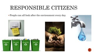  People can all look after the environment every day.
 