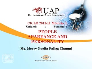 PEOPLE
APAREANCE AND
PERSONALITY
Mg. Mercy Noelia Pàliza Champi
CICLO 2013-II Módulo: I
Unidad: 1 Semana: 1
 