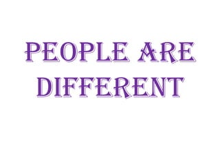 People are
 different
 