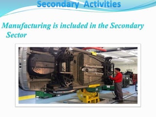 Manufacturing is included in the Secondary
Sector
 