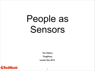 People as
Sensors
Tom Raftery
ThingMonk,
London Dec 2013.

1

 