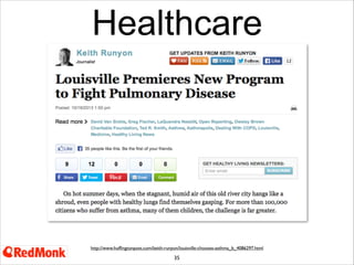 Healthcare

http://www.ajtmh.org/content/86/1/39.abstract

35
A group led from Harvard Medical School studied viability of using social media for predicting cholera outbreak
Found that the data from Twitter closely corresponded with government data, was available up to two weeks earlier
The paper concludes informal media could be used to study the activity of other disease outbreaks around the world
Financial support was provided by Google.org

 