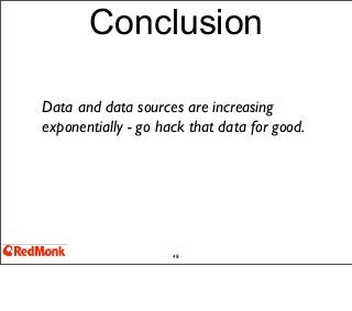 Conclusion
Data and data sources are increasing
exponentially - go hack that data for good.

48

 