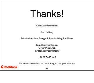 Thanks!
Contact information:
Tom Raftery
Principal Analyst, Energy & Sustainability, RedMonk
Tom@redmonk.com,
GreenMonk.net,
Twitter.com/tomraftery
+34 677 695 468
No tweets were hurt in the making of this presentation
49

 