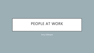 PEOPLE AT WORK
Amy Gillespie
 