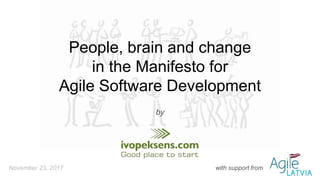 People, brain and change
in the Manifesto for
Agile Software Development
by
with support fromNovember 23, 2017
 