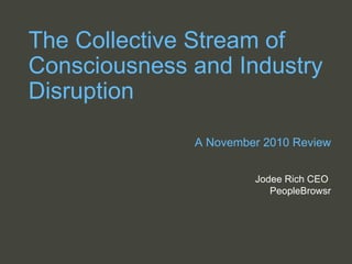 The Collective Stream of Consciousness and Industry Disruption   A November 2010 Review Jodee Rich CEO  PeopleBrowsr 
