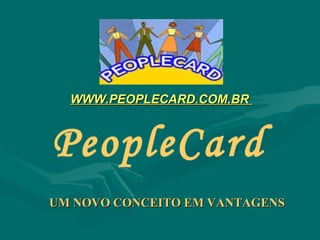 WWW.PEOPLECARD.COM.BR  PeopleCard UM NOVO CONCEITO EM VANTAGENS 