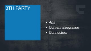 3TH PARTY
• Aps
• Content Integration
• Connectors

 