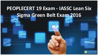 PEOPLECERT 19 Exam - IASSC Lean Six
Sigma Green Belt Exam 2016
 