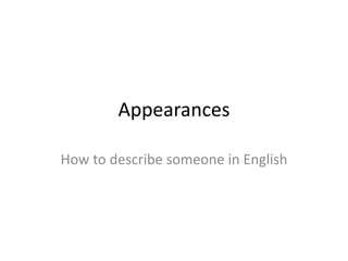 Appearances
How to describe someone in English
 