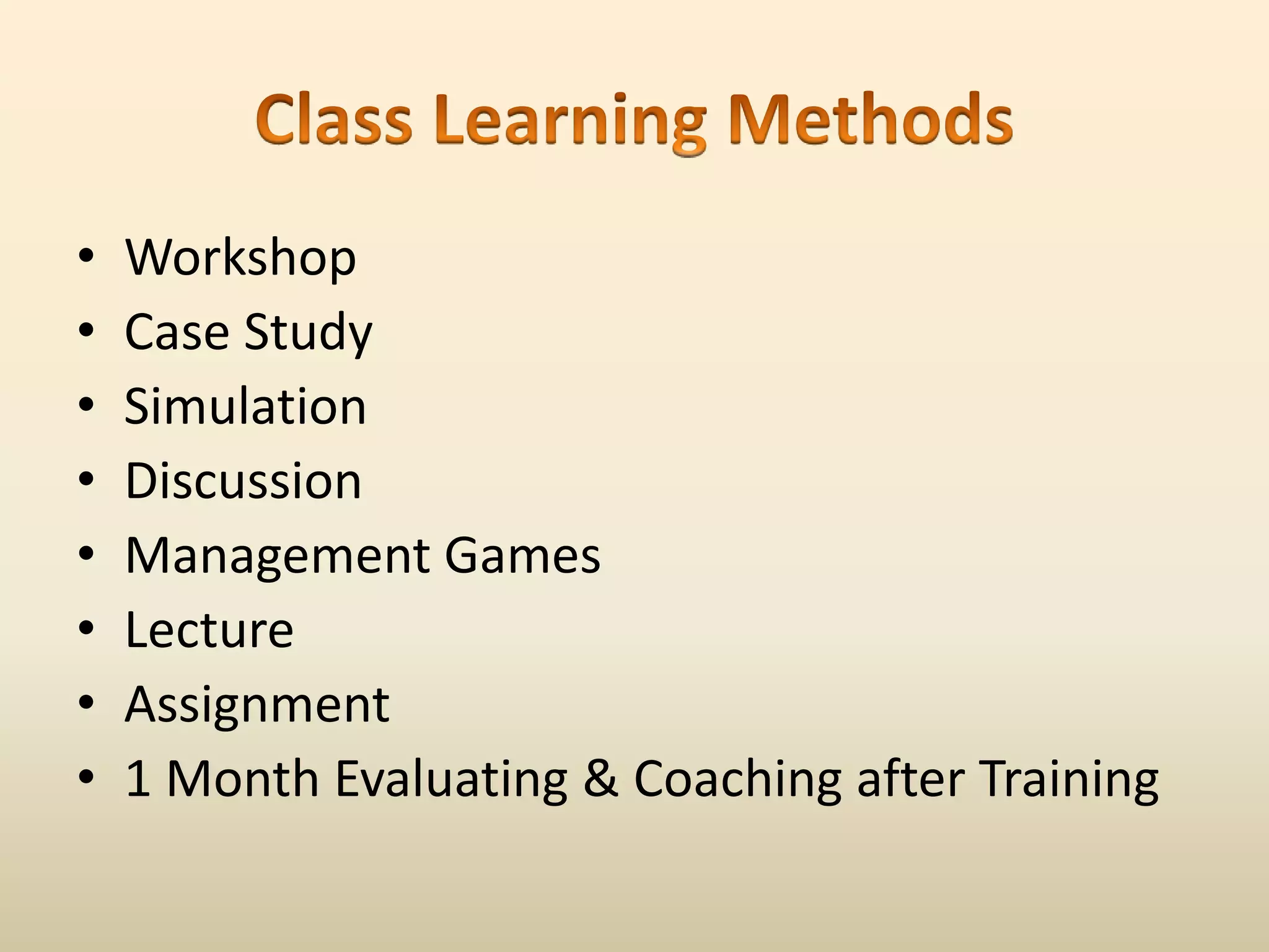 Class Learning MethodsWorkshopCase StudySimulationDiscussionManagement GamesLectureAssignment1 Month Evaluating & Coaching after Training