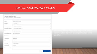 LMS – LEARNING PLAN
Dalam melakukan penambahan data learning plan
diharapkan memasukkan data yang sesuai karena
nantinya akan dijadikan acuan pembuatan event
pelatihan.
 