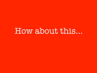 How about this…