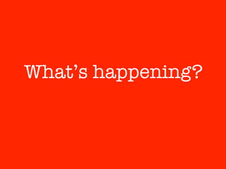What’s happening?