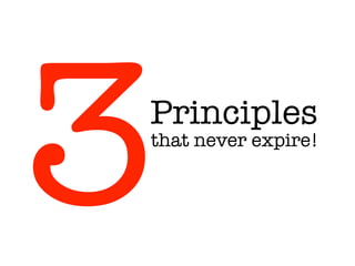 Principles
3that never expire!
 