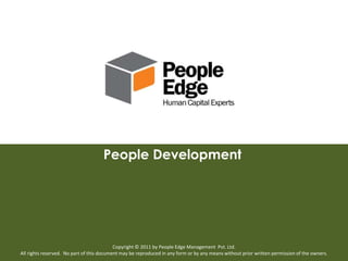 People Development




                                           Copyright © 2011 by People Edge Management Pvt. Ltd.
All rights reserved. No part of this document may be reproduced in any form or by any means without prior written permission of the owners.
 