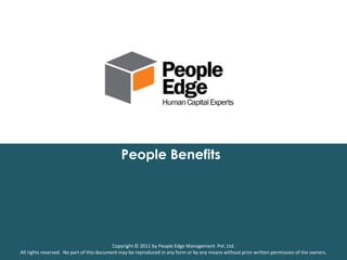 People Benefits




                                           Copyright © 2011 by People Edge Management Pvt. Ltd.
All rights reserved. No part of this document may be reproduced in any form or by any means without prior written permission of the owners.
 
