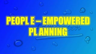PEOPL E – EMPOWERED
PL ANNING
 