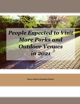 People Expected to Visit
More Parks and
Outdoor Venues
in 2021
Bruce Andrews Seamless Gutters
 
