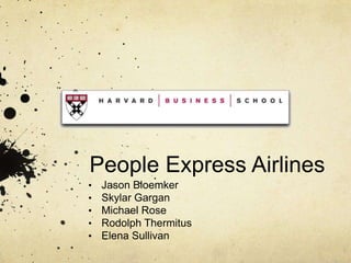 People Express Airlines
• Jason Bloemker
• Skylar Gargan
• Michael Rose
• Rodolph Thermitus
• Elena Sullivan
 