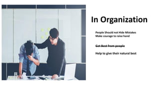 People Should not Hide Mistakes
Make courage to raise hand
Get Best from people
Help to give their natural best