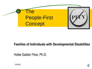 The  People-First Concept Families of Individuals with Developmental Disabilities Hollie Gabler Filce, Ph.D. 