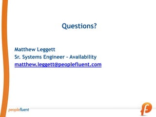 Questions?


Matthew Leggett
Sr. Systems Engineer – Availability
matthew.leggett@peoplefluent.com
 