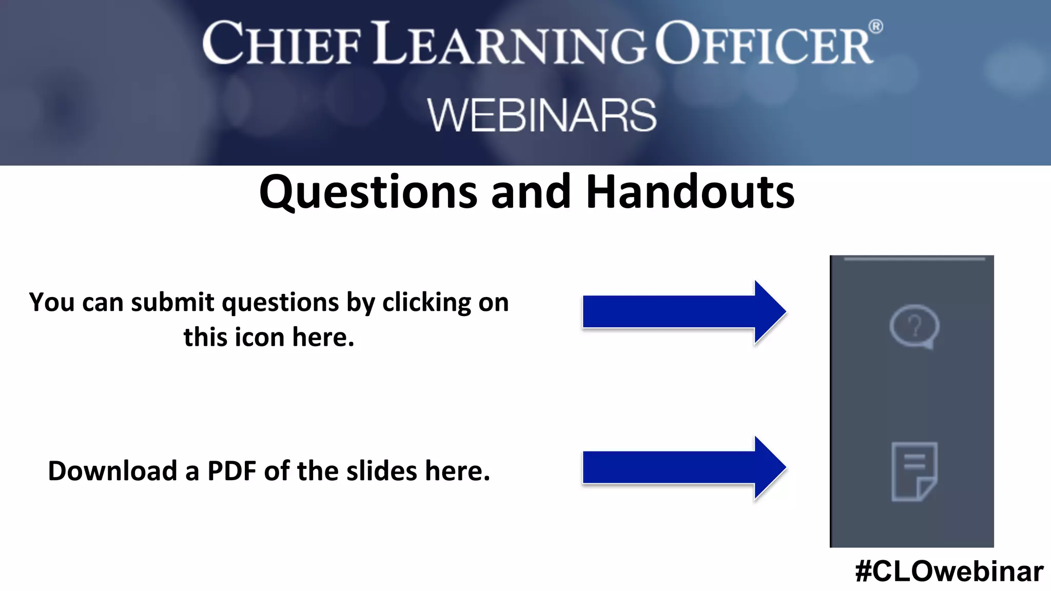#CLOwebinar
Questions	and	Handouts	
You	can	submit	questions	by	clicking	on	
this	icon	here.	
	
	
	
	
Download	a	PDF	of	the	slides	here.	
	
 