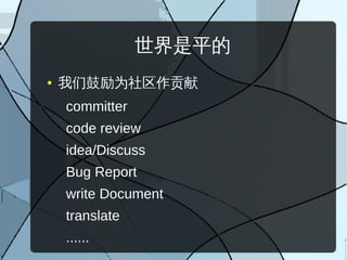世界是平的
●   我们鼓励为社区作贡献
    committer
    code review
    idea/Discuss
    Bug Report
    write Document
    translate
    ......
 