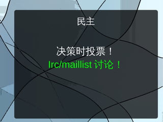 民主


  决策时投票！
Irc/maillist 讨论！
 