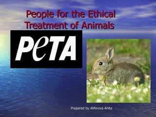 People for the Ethical Treatment of Animals  Prepared by Aliferova Anita 
