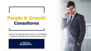 All rights reserved 2020© People & Growth®
People & Growth
Consultores
Asesoría de negocios para mejorar su rentabilidad
y prácticas laborales para el cumplimiento social
 