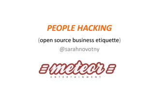 PEOPLE HACKING
(open source business etiquette)
        @sarahnovotny
 