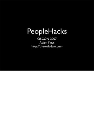 PeopleHacks
     OSCON 2007
        Adam Keys
 http://therealadam.com
 