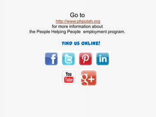 Go to
http://www.phputah.org
for more information about
the People Helping People employment program.
Find us online!
 