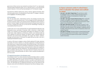 governments of these countries have realised the contribution that ICT can make towards 
achieving broader development goals such as improved access to, and enhancing the 
quality of, education. To this end, they have developed an ICT for Education strategy. 
The experiences of Bolivia, Burkina Faso, Jamaica, Tanzania, Uganda and Zambia, where 
IICD assists governments in the development of sector-wide ICT strategies in education, 
will be highlighted in the following chapters. 
ICTs for education 
Over the last twenty years, industrialised countries and emerging economies have 
introduced ICT to their educational sector. This has changed the sector substantially and 
has had an enormous impact on the national economic development of the countries in 
question. Dramatic changes in the administrative processes and organisational aspects of 
the sector, including those within the curricula and the methodology of teaching, are 
inconceivable without the use of ICT. 
In IICD’s vision, ICT is a cross-cutting tool that can improve development objectives in key 
development sectors, particularly in education. Often a distinction is made between 
modern ICTs (computer and Internet-based technology) and traditional ICTs (radio, 
printed matter, videos, telephones, and television). However, since traditional media can 
now be digitised, the distinction between the different media is gradually fading. All 
information and communication technologies that support the creation, collection, 
exchange and dissemination of information are equally valid and can play a vital role in 
catalysing the development process. 
In practice, IICD strives to integrate a mixture of both traditional ICTs (radio, television) 
and modern ICTs (email, Internet) in its education programmes including elements of 
radio-based lessons, computer-based training, Internet-based training, or more interactive 
eLearning applications. Choices for combinations of applications are made on the basis of 
the local context considering the cultural, social and economic realities and competencies 
of partner organisations and their beneficiaries. The selected applications are chosen in 
direct consultation with the partners. This means that the ICT solutions chosen do not 
depend on what is technically possible, but rather on what is feasible and appropriate in 
each local context. 
ICT-supported interventions in the education sector 
The contribution that ICT can make to education has been described in detail in a study by 
the United Kingdom Department for International Development (DFID) which carried out 
an in-depth examination of the specific role that ICT can play in achieving the various 
MDGs. It provides details for assessing the contribution that ICT can have across the various 
sectors. The table below lists ICT-supported interventions that are most relevant for the 
education sector and lists the Millennium Development Goals they are helping to realise. 
In Teemu Leinonen’s article ‘A critical history 
of ICT in education’ four phases were outlined 
as critical: 
• Late 1970s - early 1980s: Programming: This was the era in which 
the pedagogical reason to use the computer focused primarily on 
programming, assisting in the development of students’ logic, 
and mathematics skills. 
• Late 1980s - early 1990s: Computer Based Learning: When multimedia 
computers with graphics and sound applications became available, 
the computer began being used to support learning processes in basic 
subjects such as mathematics, reading and writing. 
• Early 1990s: Web-based Learning: The third wave of using ICT in the 
education sector came with the advent of the World Wide Web. The use 
of the Web is partially a product of the challenges in updating content on 
CD-ROMs. Web-based information allows for educational content to be 
updated frequently. 
• Late 1990s: E-Learning: E-learning combines computer-based and web-based 
learning applications for the student. It also provides facilities 
for interaction between the teacher and the student, and between 
students themselves. 
20 ICTs for education 21 ICTs for education 
 