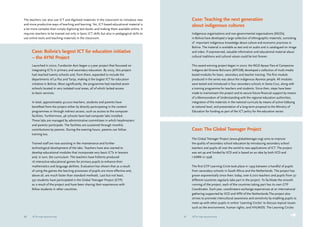 The teachers can also use ICT and digitised materials in the classroom to introduce new 
and more productive ways of teaching and learning. Yet, ICT-based educational material is 
a lot more complex than simply digitising text books and making them available online. It 
requires teachers to be trained not only in basic ICT skills but also in pedagogical skills to 
use online tools and teaching materials in the classroom. 
Case: Bolivia’s largest ICT for education initiative 
– the AYNI Project 
Launched in 2000, Fundación Ayni began a 5-year project that focussed on 
integrating ICTs in primary and secondary education. By 2005, this project 
had reached twenty schools and, from there, expanded to include the 
departments of La Paz and Tarija, making it the largest ICT for education 
initiative in Bolivia. Most significantly, the programme had reached seven 
schools located in very isolated rural areas, all of which lacked access 
to basic services. 
In total, approximately 40,000 teachers, students and parents have 
benefited from the project either by directly participating in the content 
programmes or through indirect access, such as access to the computer 
facilities. Furthermore, 46 schools have had computer labs installed. 
These labs are managed by administrative committees in which headmasters 
and parents participate. The facilities are sustained through monthly 
contributions by parents. During the evening hours, parents can follow 
training too. 
Trained staff are now assisting in the maintenance and further 
technological development of the labs. Teachers have also started to 
develop educational modules that incorporate very basic ICTs in lessons 
and, in turn, the curriculum. The teachers have hitherto produced 
16 interactive educational games for primary pupils to enhance their 
mathematics and language abilities. Evaluation has shown that as a result 
of using the games the learning processes of pupils are more effective and, 
above all, are much faster than standard methods. Last but not least, 
350 students have participated in the Global Teenager Project (GTP) 
as a result of the project and have been sharing their experiences with 
fellow students in other countries. 
Case: Teaching the next generation 
about indigenous cultures 
Indigenous organisations and non-governmental organisations (NGOs) 
in Bolivia have developed a large collection of ethnographic materials, consisting 
of important indigenous knowledge about culture and economic practices in 
Bolivia. The material is available as text and on audio and is catalogued on image 
and video. If unpreserved, valuable information and educational material about 
cultural traditions and cultural values could be lost forever. 
This award-winning project began in 2000: the NGO Apoyo Para el Campesino 
Indígena del Oriente Boliviano (APCOB) developed a collection of multi-media 
based modules for basic, secondary and teacher training. The first module 
produced in the series was about the indigenous Ayoreos people. All modules 
were tested and introduced in four secondary schools in Santa Cruz, along with 
a training programme for teachers and students. Since then, steps have been 
made to mainstream the project and to secure future financial support by means 
of a Memorandum of Understanding with the regional education authorities, 
integration of the materials in the national curricula by means of active lobbying 
at national level, and presentation of a long-term proposal to the Ministry of 
Education for funding as part of the ICT policy for the education sector. 
Case: The Global Teenager Project 
The Global Teenager Project (www.globalteenager.org) aims to improve 
the quality of secondary school education by introducing secondary school 
teachers and pupils all over the world to new applications of ICT. The project 
was set up and funded by IICD and is based on an idea by both IICD and 
I-EARN in 1998. 
The first GTP Learning Circle took place in 1999 between a handful of pupils 
from secondary schools in South Africa and the Netherlands. The project has 
grown exponentially since then: today, over 6,000 teachers and pupils from 30 
different countries regularly take part in the project. To facilitate the smooth 
running of the project, each of the countries taking part has its own GTP 
Coordinator. Each year, coordinators exchange experiences at an international 
gathering supported by IICD and KPN of the Netherlands.The project also 
strives to promote intercultural awareness and sensitivity by enabling pupils to 
meet up with other pupils in online ‘Learning Circles’ to discuss topical issues 
such as the environment, human rights, and HIV/AIDS. The Learning Circles 
30 ICTs for education 31 ICTs for education 
➜ 
 