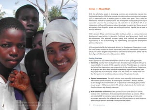 Annex 1 - About IICD 
With the right tools, people in developing countries can considerably improve their 
livelihoods and quality of life. Better access to information and communication technologies 
(ICT) is particularly vital in enabling them to achieve their goals. That is why the 
International Institute for Communication and Development (IICD) creates practical and 
sustainable solutions that connect people and enable them to benefit from ICT. As an 
independent not-for-profit foundation, we put knowledge, innovation and finance to work 
with partners from the public, private and not-for profit sectors. Together, we can make a 
world of difference. 
IICD is active in Africa, Latin America and the Caribbean, where we create and enhance 
development opportunities in education, livelihood, good governance, health and 
the environment. Our approach includes linking local, national and international 
organisations as well as formulating and implementing ICT-supported development 
policies and projects. 
IICD was established by the Netherlands Ministry for Development Cooperation in 1996. 
Our core funders include the Dutch Directorate-General for International Cooperation 
(DGIS), the United Kingdom Department for International Development (DFID) and the 
Swiss Agency for Development and Cooperation (SDC). 
Guiding Principles 
IICD’s approach to ICT-enabled development is built on seven guiding principles: 
1 Ownership, whereby IICD’s local partners are ultimately responsible (and willing to be 
responsible) for the results of IICD-supported activities. This takes place on a national 
level where local organisations take responsibility for the overall Country Programmes. 
At the project and policy level, individual implementing organisations already ‘own’ 
the projects they have developed. In both cases, the owners also need to make sure 
that their partners or beneficiaries take ownership of the plans and results. 
2 Demand responsiveness. ‘Pro-poor’ activities must respond to local demands and 
offer location-specific solutions. By involving the ‘consumers’ - doctors, teachers, 
62 ICTs for agricultural livelihoods ICTs for agricultural livelihoods 63 policy makers 
or poor people - IICD ensures that the ICT activity is kept close to the ‘market’ and 
therefore relevant and demand responsive. 
3 Multi-stakeholder involvement. Public, private and non-profit actors are actively 
involved in the identification, formulation and implementation of activities. Efforts 
are made by IICD to maintain a balance among its participating partners and it 
encourages approaches that safeguard open and full participation to avoid situations 
where stronger partners dominate or manipulate the process. 
TanEdu students. The TanEdu project aims to become a focal point for knowledge 
sharing in the education sector via a website, newsletter and high-level events 
56 ICTs for education 57 ICTs for education 
 