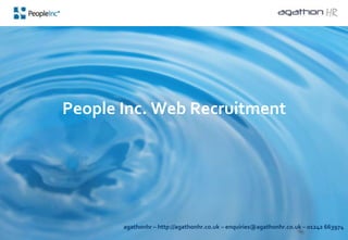 People Inc. Web Recruitment
agathonhr – http://agathonhr.co.uk – enquiries@agathonhr.co.uk – 01242 663974
 