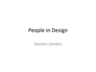 People in Design

  Damian Gordon
 