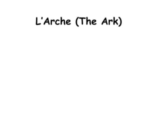 L’Arche (The Ark)
 