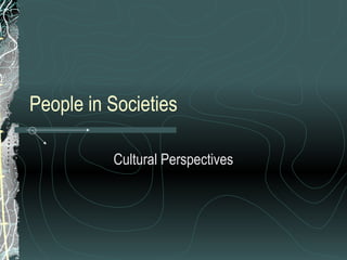 People in Societies

          Cultural Perspectives
 