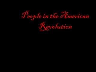 People in the American
Revolution
 
